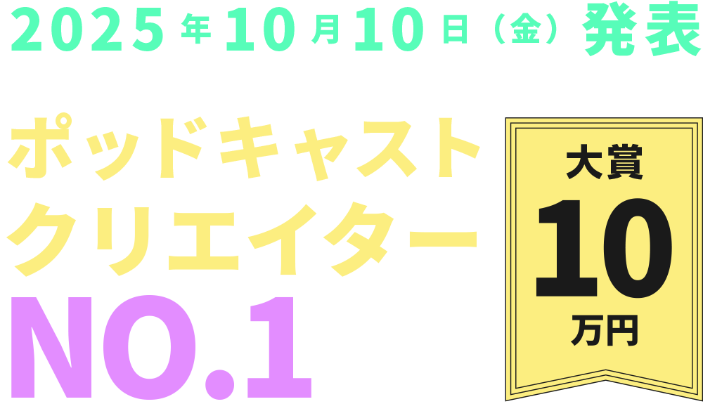 2025年10月10日（金）発表　ポッドキャストクリエイターNo.1を決定　大賞10万円
